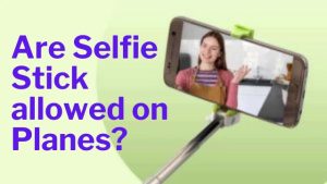 Are Selfie Stick allowed on Planes?