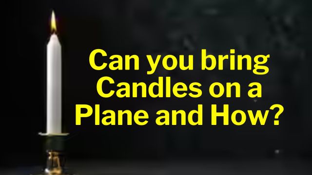 Can you bring Candles on a Plane and How?